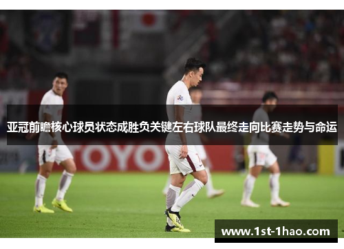 亚冠前瞻核心球员状态成胜负关键左右球队最终走向比赛走势与命运 亚冠前瞻核心球员状态成胜负关键左右球队最终走向比赛走势与命运