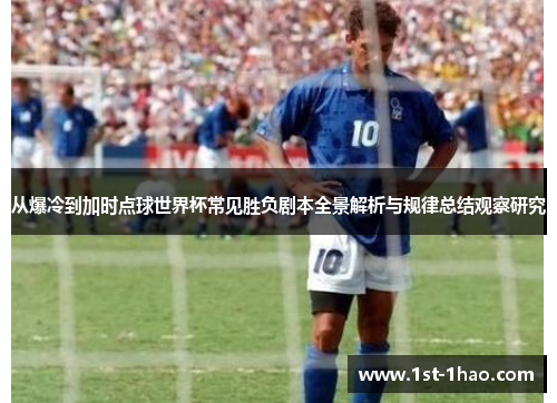 从爆冷到加时点球世界杯常见胜负剧本全景解析与规律总结观察研究