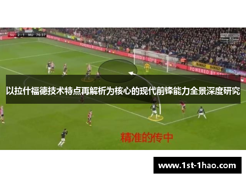 以拉什福德技术特点再解析为核心的现代前锋能力全景深度研究