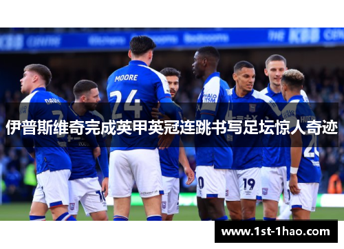 伊普斯维奇完成英甲英冠连跳书写足坛惊人奇迹