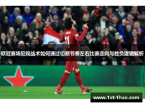 欧冠赛场犯规战术如何通过切断节奏左右比赛走向与胜负逻辑解析 欧冠赛场犯规战术如何通过切断节奏左右比赛走向与胜负逻辑解析