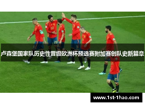 卢森堡国家队历史性晋级欧洲杯预选赛附加赛创队史新篇章 卢森堡国家队历史性晋级欧洲杯预选赛附加赛创队史新篇章