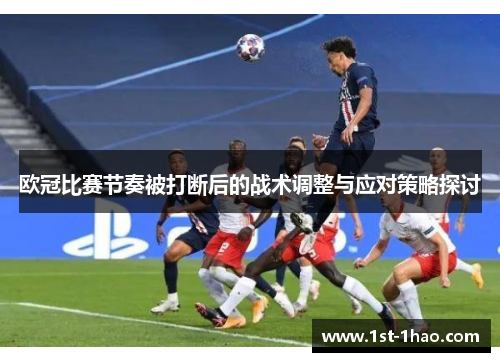 欧冠比赛节奏被打断后的战术调整与应对策略探讨