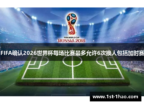FIFA确认2026世界杯每场比赛最多允许6次换人包括加时赛