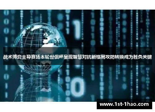战术博弈主导赛场本轮世俱杯呈现智慧对抗新格局攻防转换成为胜负关键 战术博弈主导赛场本轮世俱杯呈现智慧对抗新格局攻防转换成为胜负关键