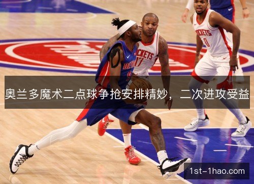 奥兰多魔术二点球争抢安排精妙，二次进攻受益