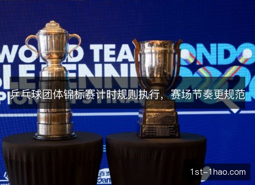 乒乓球团体锦标赛计时规则执行，赛场节奏更规范